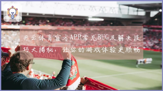 开云体育官方APP常见BUG及解决技巧大揭秘，让你的游戏体验更顺畅